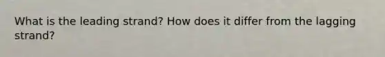 What is the leading strand? How does it differ from the lagging strand?
