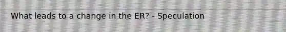 What leads to a change in the ER? - Speculation