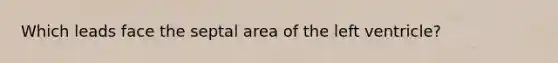 Which leads face the septal area of the left ventricle?