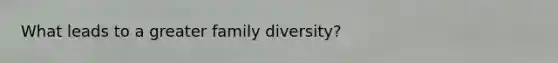 What leads to a greater family diversity?