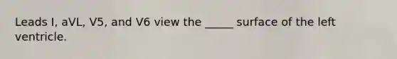 Leads I, aVL, V5, and V6 view the _____ surface of the left ventricle.