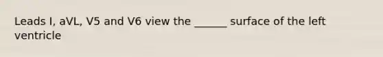 Leads I, aVL, V5 and V6 view the ______ surface of the left ventricle
