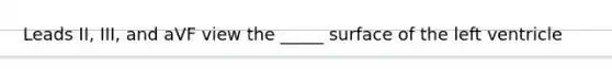Leads II, III, and aVF view the _____ surface of the left ventricle