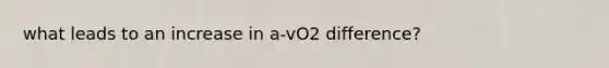 what leads to an increase in a-vO2 difference?