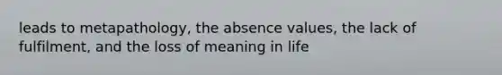 leads to metapathology, the absence values, the lack of fulfilment, and the loss of meaning in life