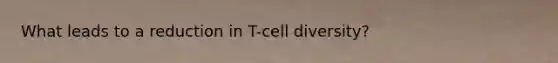 What leads to a reduction in T-cell diversity?