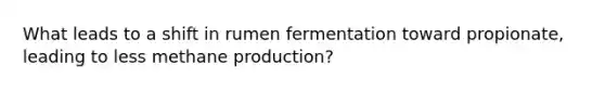 What leads to a shift in rumen fermentation toward propionate, leading to less methane production?