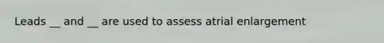 Leads __ and __ are used to assess atrial enlargement