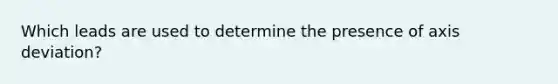 Which leads are used to determine the presence of axis deviation?