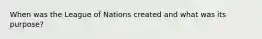 When was the League of Nations created and what was its purpose?