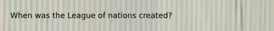 When was the League of nations created?