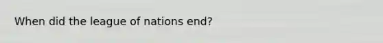 When did the league of nations end?