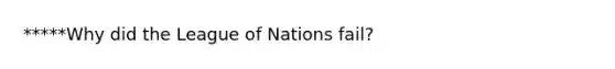 *****Why did the League of Nations fail?