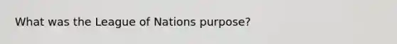 What was the League of Nations purpose?