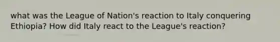 what was the League of Nation's reaction to Italy conquering Ethiopia? How did Italy react to the League's reaction?