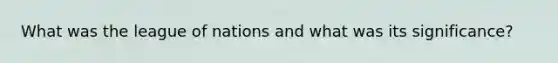 What was the league of nations and what was its significance?