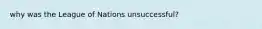 why was the League of Nations unsuccessful?