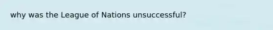 why was the League of Nations unsuccessful?