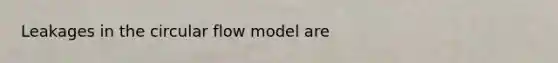 Leakages in the circular flow model are