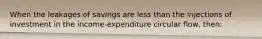 When the leakages of savings are less than the injections of investment in the income-expenditure circular flow, then: