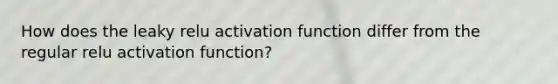 How does the leaky relu activation function differ from the regular relu activation function?