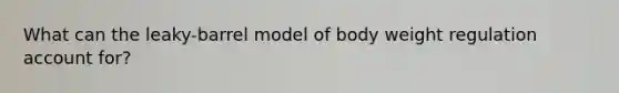 What can the leaky-barrel model of body weight regulation account for?