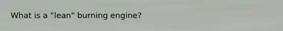 What is a "lean" burning engine?