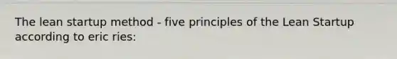 The lean startup method - five principles of the Lean Startup according to eric ries: