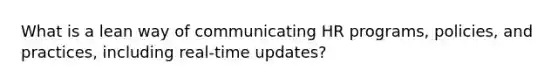 What is a lean way of communicating HR programs, policies, and practices, including real-time updates?