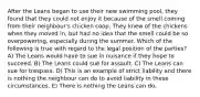 After the Leans began to use their new swimming pool, they found that they could not enjoy it because of the smell coming from their neighbour's chicken coop. They knew of the chickens when they moved in, but had no idea that the smell could be so overpowering, especially during the summer. Which of the following is true with regard to the legal position of the parties? A) The Leans would have to sue in nuisance if they hope to succeed. B) The Leans could sue for assault. C) The Leans can sue for trespass. D) This is an example of strict liability and there is nothing the neighbour can do to avoid liability in these circumstances. E) There is nothing the Leans can do.