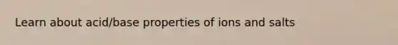 Learn about acid/base properties of ions and salts