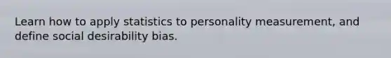 Learn how to apply statistics to personality measurement, and define social desirability bias.