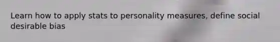 Learn how to apply stats to personality measures, define social desirable bias