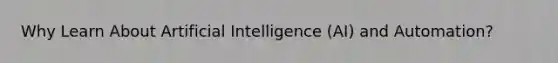 Why Learn About Artificial Intelligence (AI) and Automation?