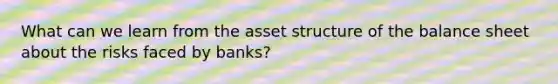 What can we learn from the asset structure of the balance sheet about the risks faced by banks?