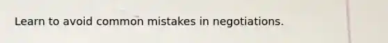 Learn to avoid common mistakes in negotiations.