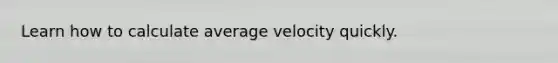 Learn how to calculate average velocity quickly.