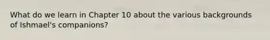 What do we learn in Chapter 10 about the various backgrounds of Ishmael's companions?