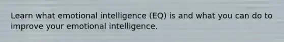 Learn what emotional intelligence (EQ) is and what you can do to improve your emotional intelligence.