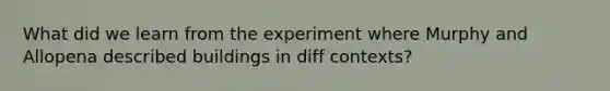 What did we learn from the experiment where Murphy and Allopena described buildings in diff contexts?