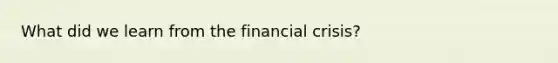 What did we learn from the financial crisis?