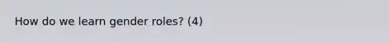 How do we learn gender roles? (4)
