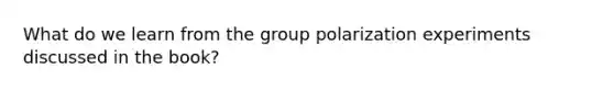 What do we learn from the group polarization experiments discussed in the book?