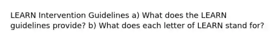 LEARN Intervention Guidelines a) What does the LEARN guidelines provide? b) What does each letter of LEARN stand for?