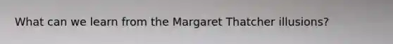 What can we learn from the Margaret Thatcher illusions?
