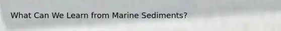 What Can We Learn from Marine Sediments?