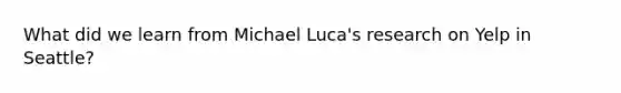 What did we learn from Michael Luca's research on Yelp in Seattle?