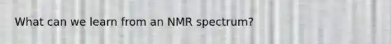 What can we learn from an NMR spectrum?