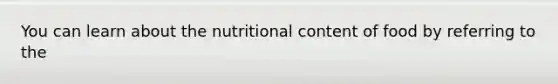 You can learn about the nutritional content of food by referring to the