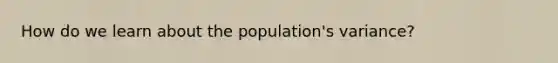 How do we learn about the population's variance?